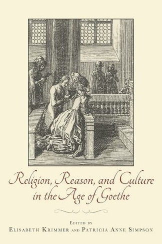 Religion, Reason, and Culture in the Age of Goethe: (Studies in German Literature Linguistics and Culture)