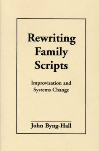 Rewriting Family Scripts: Improvisation and Systems Change (The Guilford Family Therapy Series)