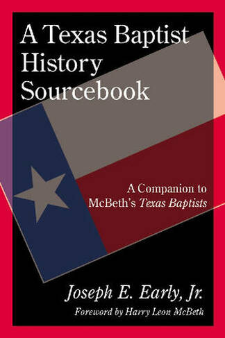 A Texas Baptist History Sourcebook: A Companion to McBeth's Texas Baptists