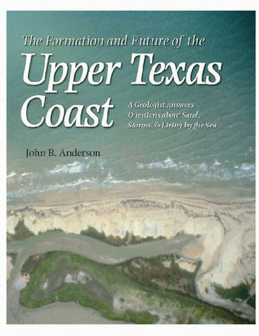 The Formation and Future of the Upper Texas Coast: A Geologist Answers Questions About Sand, Storms, and Living by the Sea (Gulf Coast Studies)