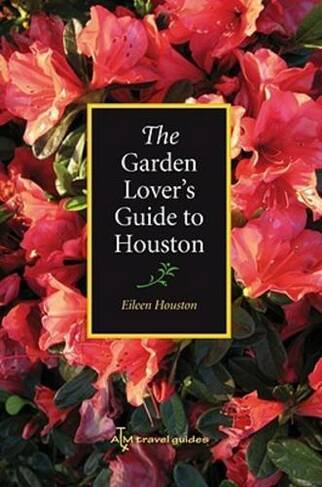 The Garden Lover's Guide to Houston: (W.L. Moody Jr. Natural History Series)