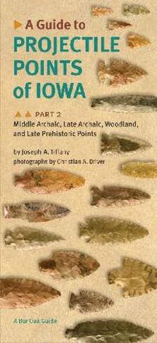 A Guide to Projectile Points of Iowa Pt. 2; Middle Archaic, Late Archaic, Woodland, and Late Prehistoric Points: (Bur Oak Guide)
