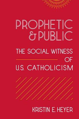 Prophetic and Public: The Social Witness of U.S. Catholicism (Moral Traditions series)