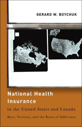 National Health Insurance in the United States and Canada: Race, Territory, and the Roots of Difference (American Governance and Public Policy series)