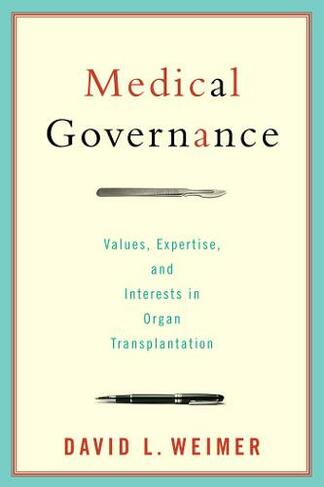 Medical Governance: Values, Expertise, and Interests in Organ Transplantation (American Governance and Public Policy series)