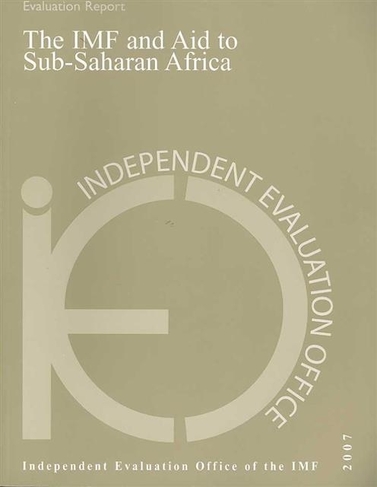 The IMF and Aid to Sub-Saharan Africa, 1999-2005: Intended and Unintended Consequences and Perceptions (illustrated Edition)