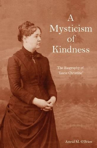 A Mysticism of Kindness: The Lucie Christine Story