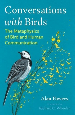 Conversations with Birds: The Metaphysics of Bird and Human Communication (2nd Edition, New Edition of BirdTalk)