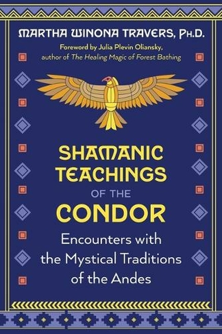 Shamanic Teachings of the Condor: Encounters with the Mystical Traditions of the Andes