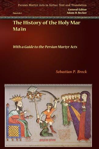 The History of the Holy Mar Ma'in: With a Guide to the Persian Martyr Acts (Persian Martyr Acts in Syriac: Text and Translation 1)