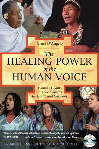 The Healing Power of the Human Voice: Mantras, Chants, and Seed Sounds for Health and Harmony (New Edition of Healing with the Voice)