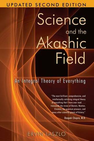 Science and the Akashic Field: An Integral Theory of Everything  Revised 2nd Edition