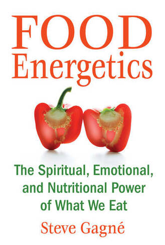 Food Energetics: The Spiritual, Emotional, and Nutritional Power of What We Eat (2nd Edition, New Edition of The Energetics of Food)