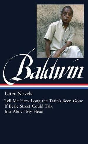 James Baldwin: Later Novels: Tell Me How Long the Train's Been Gone / If Beale Street Could Talk / Just Above My Head