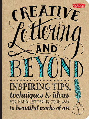 Creative Lettering and Beyond (Creative and Beyond): Inspiring tips, techniques, and ideas for hand lettering your way to beautiful works of art (Creative...and Beyond)