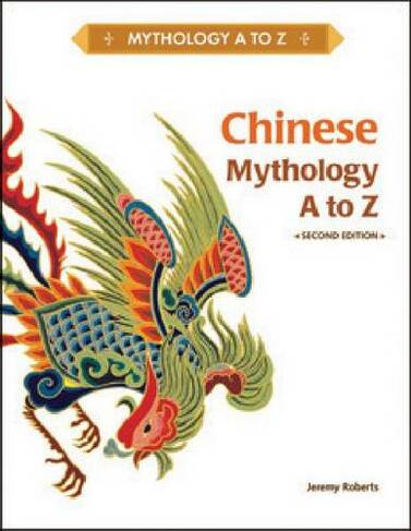 Chinese Mythology A to Z: (Mythology A to Z 2nd Revised edition)