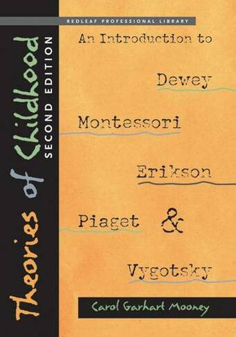 Theories of Childhood: An Introduction to Dewey, Montessori, Erikson, Piaget & Vygotsky, Second Edition
