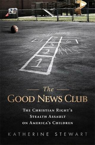 The Good News Club: The Religious Right's Stealth Assault on America's Children