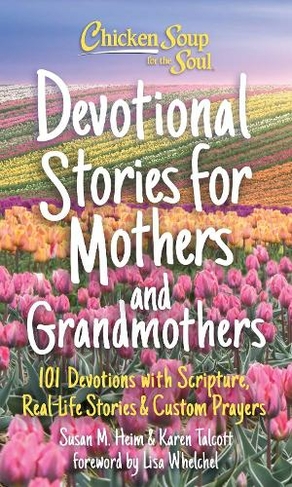 Chicken Soup for the Soul: Devotional Stories for Mothers and Grandmothers: 101 Devotions with Scripture, Real-Life Stories & Custom Prayers