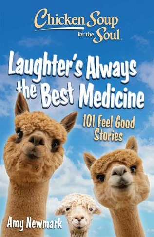 Chicken Soup for the Soul: Laughter's  Always the Best Medicine: 101 Feel Good Stories