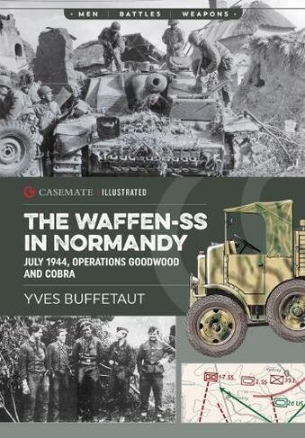 The Waffen-Ss in Normandy: July 1944, Operations Goodwood and Cobra (Casemate Illustrated)