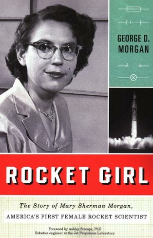 Rocket Girl: The Story of Mary Sherman Morgan, America's First Female Rocket Scientist