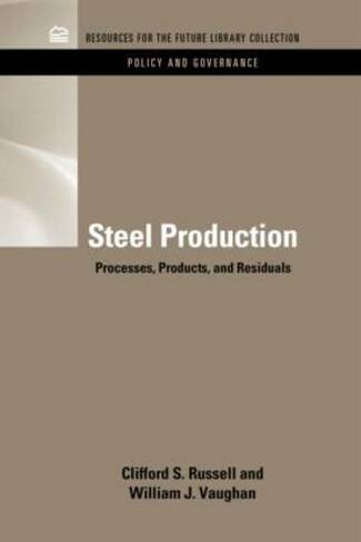 Steel Production: Processes, Products, and Residuals (RFF Policy and Governance Set)