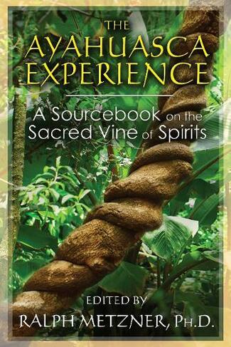 The Ayahuasca Experience: A Sourcebook on the Sacred Vine of Spirits (3rd Edition, New Edition of Sacred Vine of Spirits: Ayahuasca)