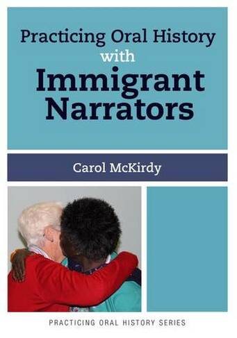 Practicing Oral History with Immigrant Narrators: (Practicing Oral History)