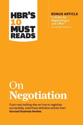 HBR's 10 Must Reads on Negotiation (with bonus article "15 Rules for Negotiating a Job Offer" by Deepak Malhotra): (HBR's 10 Must Reads)