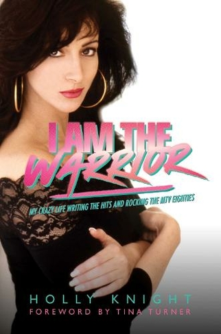 I Am the Warrior: My Crazy Life Writing the Hits and Rocking the MTV Eighties