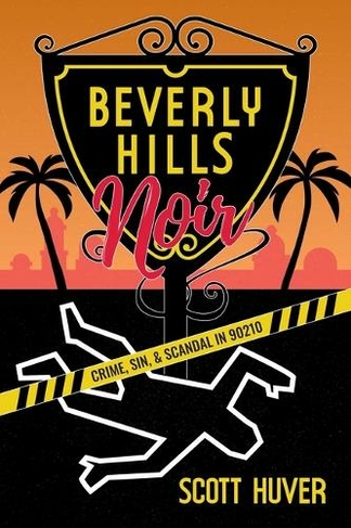 Beverly Hills Noir: Crime, Sin, & Scandal in 90210