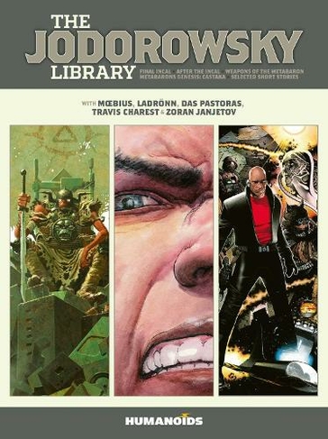 The Jodorowsky Library: Book Three: Final Incal * After the Incal * Metabarons Genesis: Castaka * Weapons of the Metabaron * Selected Short Stories (The Jodorowsky Library 3)