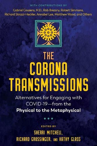 The Corona Transmissions: Alternatives for Engaging with COVID-19-from the Physical to the Metaphysical