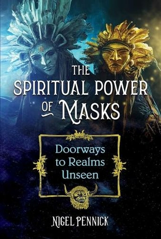The Spiritual Power of Masks: Doorways to Realms Unseen