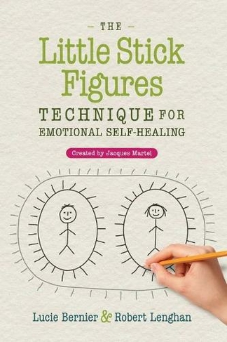 The Little Stick Figures Technique for Emotional Self-Healing: Created by Jacques Martel (2nd Edition, New Edition of The Little Stick Figures Technique)