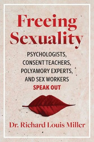 Freeing Sexuality: Psychologists, Consent Teachers, Polyamory Experts, and Sex Workers Speak Out
