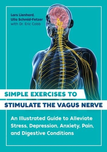 Simple Exercises to Stimulate the Vagus Nerve: An Illustrated Guide to Alleviate Stress, Depression, Anxiety, Pain, and Digestive Conditions (2nd Edition, New Edition)