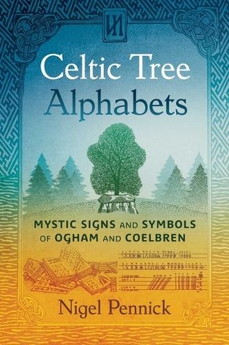 Celtic Tree Alphabets: Mystic Signs and Symbols of Ogham and Coelbren (2nd Edition, Revised Edition of Ogham and Coelbren)