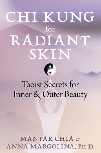 Chi Kung for Radiant Skin: Taoist Secrets for Inner and Outer Beauty