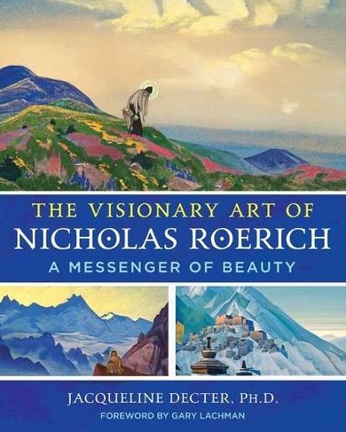 The Visionary Art of Nicholas Roerich: A Messenger of Beauty (3rd Edition, New Edition of Messenger of Beauty)