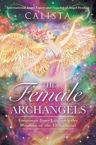 The Female Archangels: Empower Your Life with the Wisdom of the 17 Archeiai (2nd Edition, Expanded Edition)