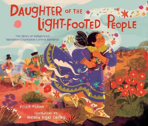 Daughter of the Light-Footed People: The Story of Indigenous Marathon Champion Lorena Ramirez