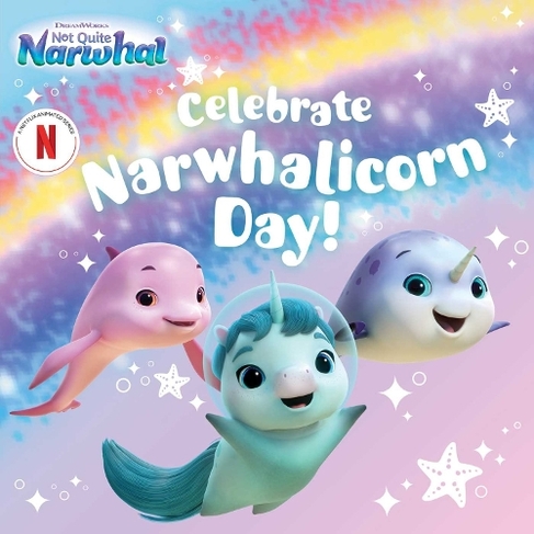 Celebrate Narwhalicorn Day!: (DreamWorks Not Quite Narwhal)