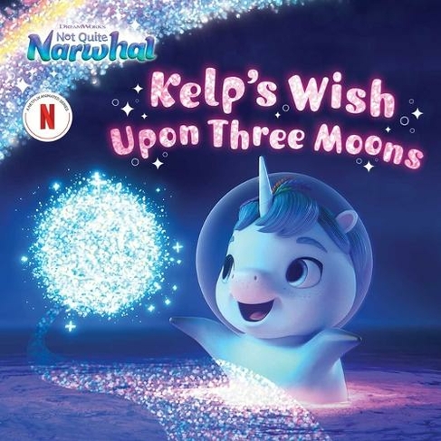 Kelp's Wish Upon Three Moons: (DreamWorks Not Quite Narwhal)