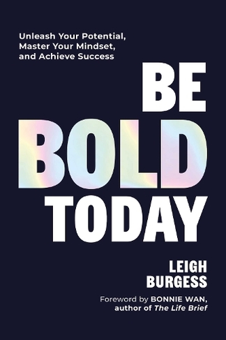 Be BOLD Today: Unleash Your Potential, Master Your Mindset, and Achieve Success