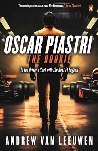 Oscar Piastri: The Rookie: In The Driver's Seat with the Next F1 Legend