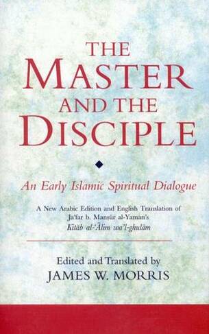 The Master and the Disciple: An Early Islamic Spiritual Dialogue on Conversion Kitab al-'Alim wa'l-Ghulam (Annotated edition)