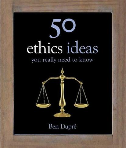50 Ethics Ideas You Really Need to Know: (50 Ideas You Really Need to Know series)