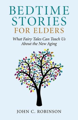 Bedtime Stories for Elders - What Fairy Tales Can Teach Us About the New Aging